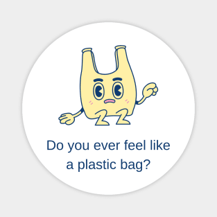 Do you ever feel like a plastic bag? Magnet